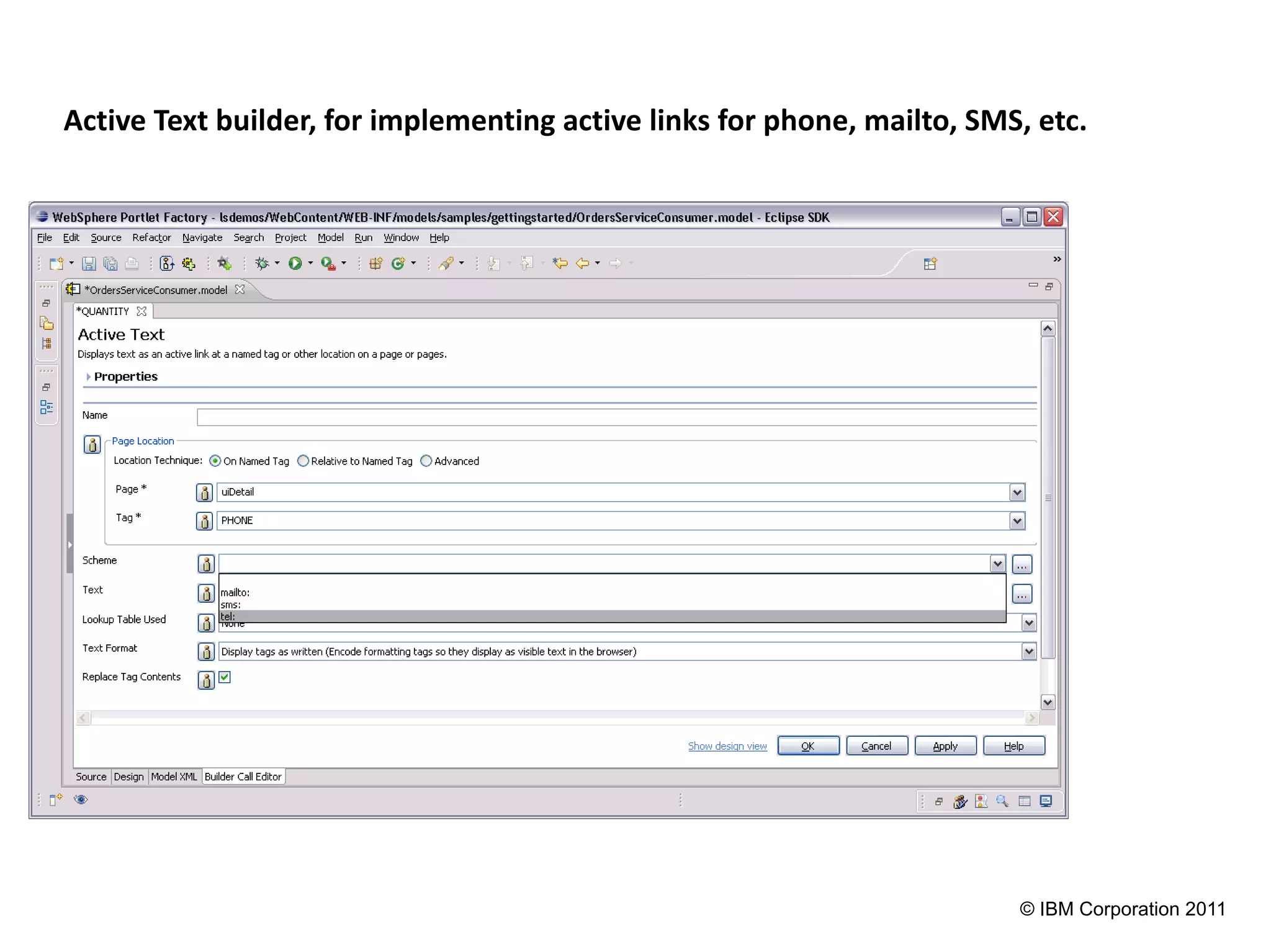 Active Text builder, for implementing active links for phone, mailto, SMS, etc.




                                                                         © IBM Corporation 2011
 