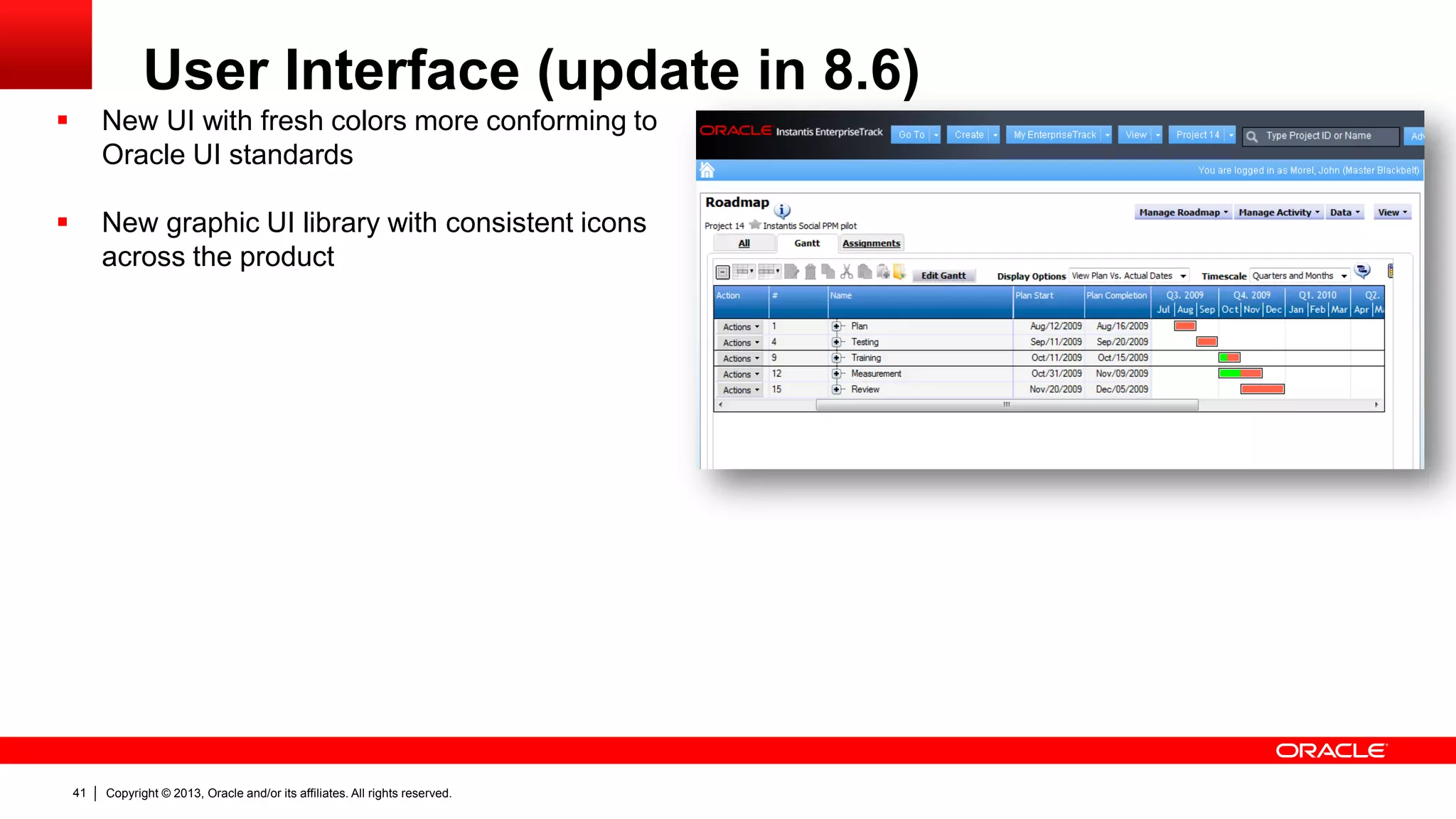 Copyright © 2013, Oracle and/or its affiliates. All rights reserved.41
User Interface (update in 8.6)
 New UI with fresh colors more conforming to
Oracle UI standards
 New graphic UI library with consistent icons
across the product
 