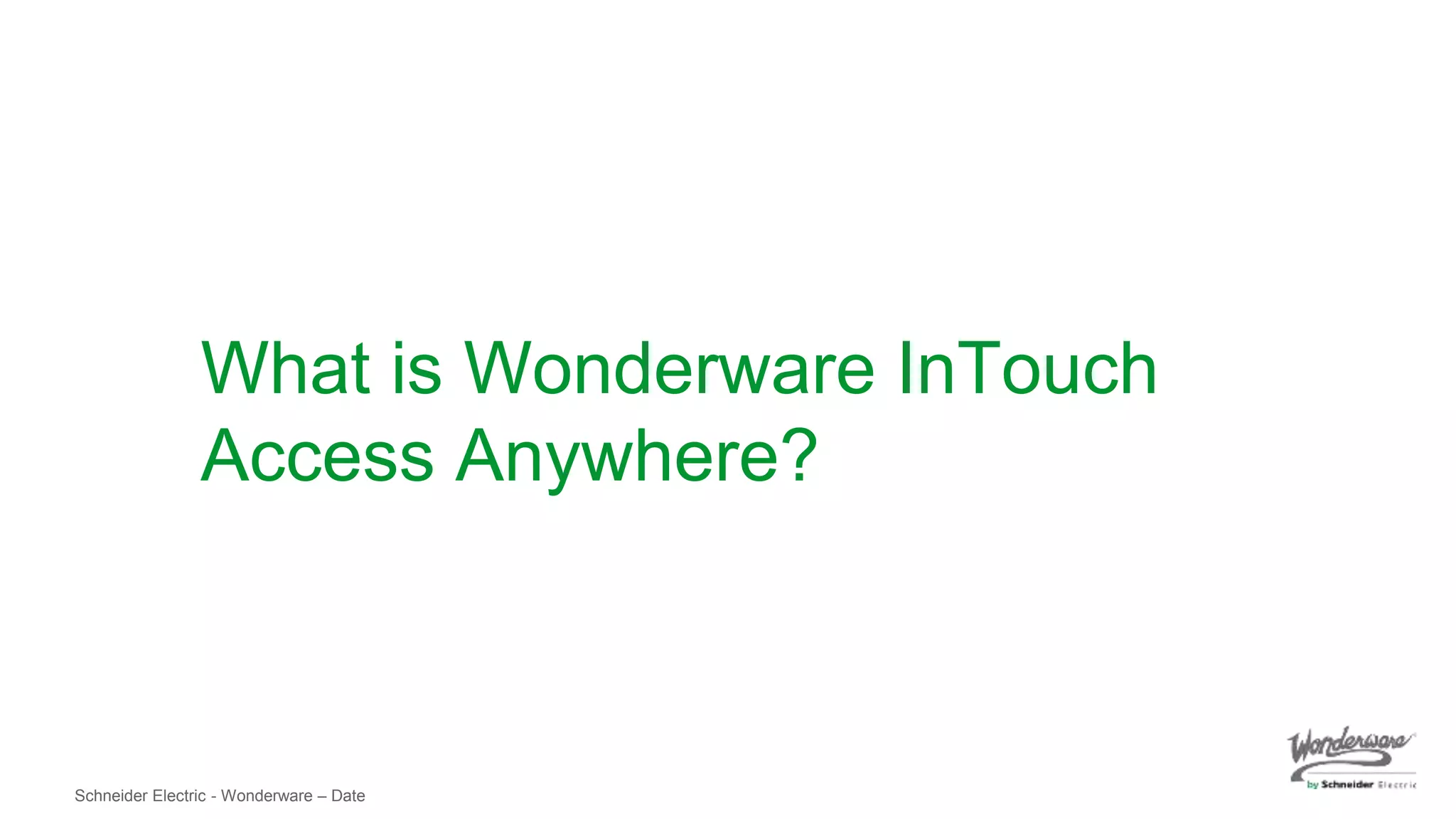 Schneider Electric - Wonderware – Date
What is Wonderware InTouch
Access Anywhere?
 