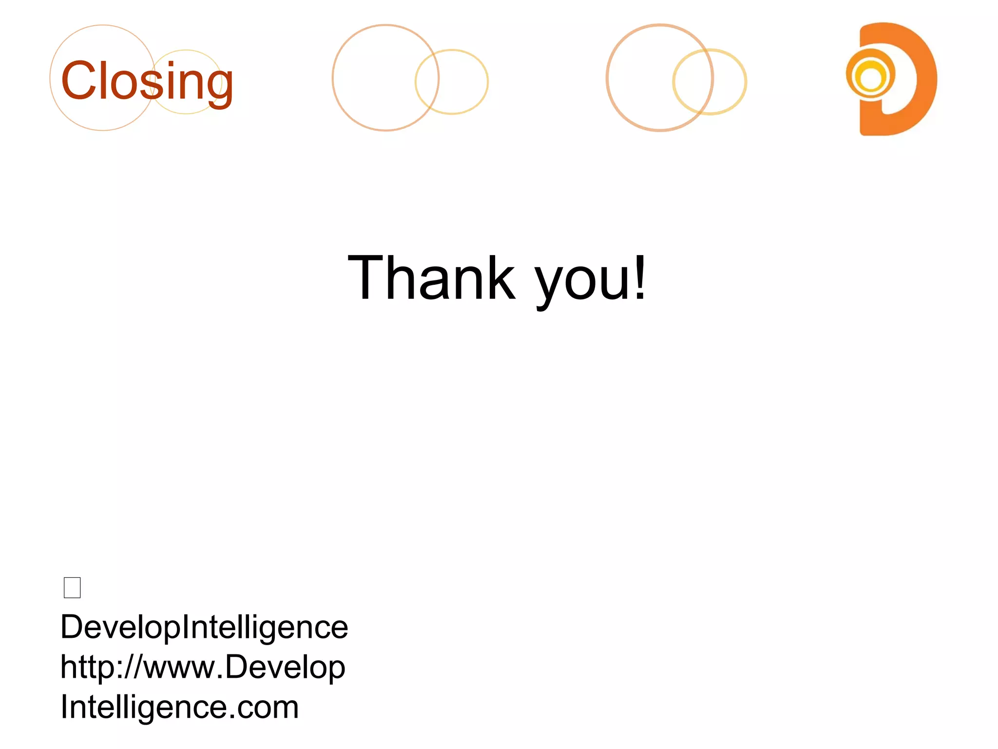 Closing
Thank you!

DevelopIntelligence
http://www.Develop
Intelligence.com
 