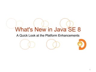 What's New in Java SE 8
A Quick Look at the Platform Enhancements
1
 
