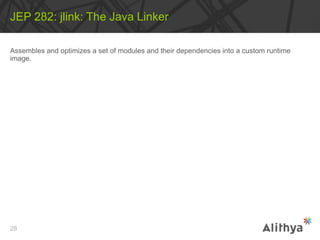Assembles and optimizes a set of modules and their dependencies into a custom runtime
image.
JEP 282: jlink: The Java Linker
28
 