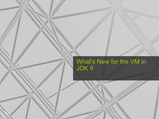 What’s New for the VM in
JDK 9
42
 