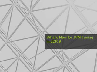 What’s New for JVM Tuning
in JDK 9
44
 