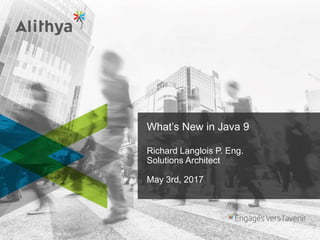 What’s New in Java 9
Richard Langlois P. Eng.
Solutions Architect
May 3rd, 2017
 