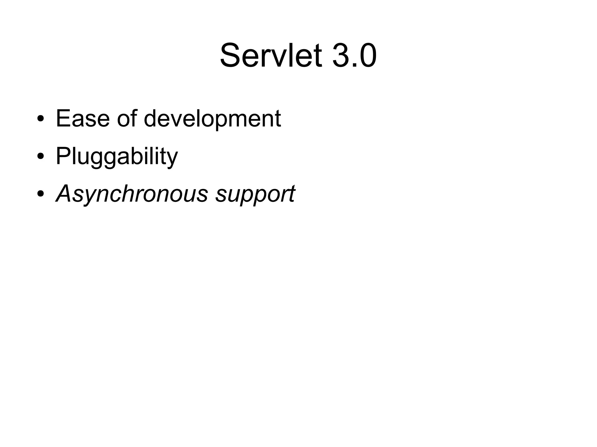 Servlet 3.0
●   Ease of development
●   Pluggability
●   Asynchronous support
 