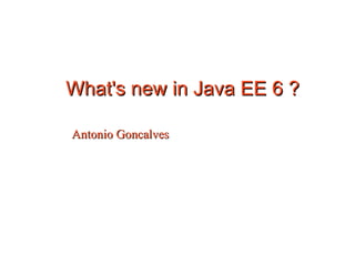 What's new in Java EE 6 ?

Antonio Goncalves
 