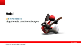 Copyright © 2013, Oracle and/or its affiliates. All rights reserved.
Hola!
@brunoborges
blogs.oracle.com/brunoborges
 