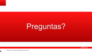 Copyright © 2013, Oracle and/or its affiliates. All rights reserved.
Preguntas?
 