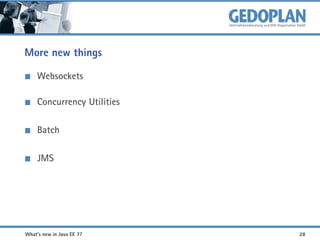 More new things
Websockets
Concurrency Utilities
Batch

JMS

What's new in Java EE 7?

28

 