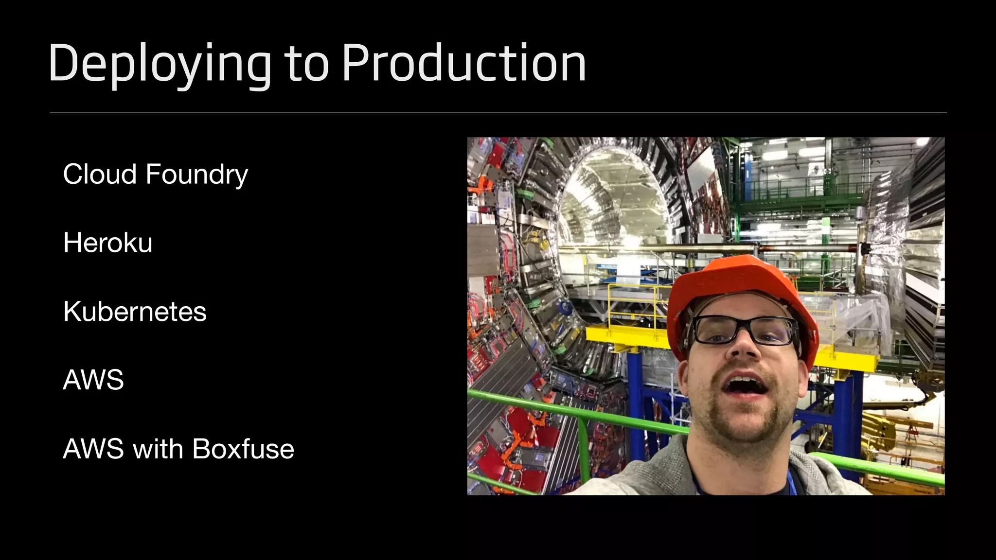 Deploying to Production
Cloud Foundry

Heroku

Kubernetes

AWS

AWS with Boxfuse
 