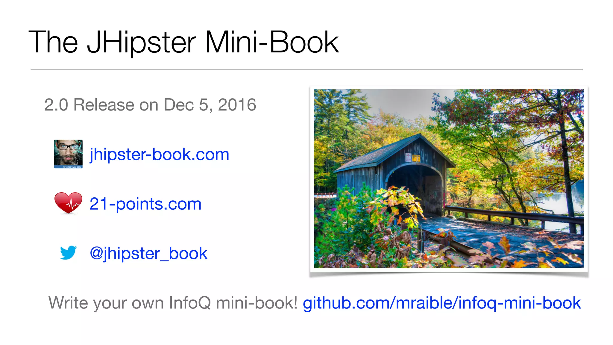 The JHipster Mini-Book
2.0 Release on Dec 5, 2016

jhipster-book.com 

21-points.com 

@jhipster_book

Write your own InfoQ mini-book! github.com/mraible/infoq-mini-book
 