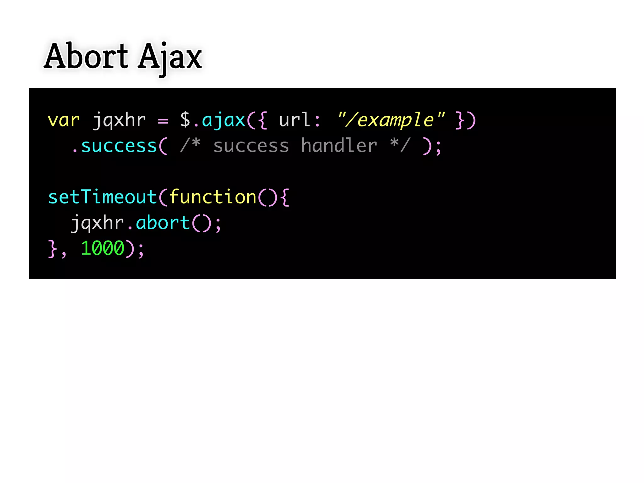 Abort Ajax
var jqxhr = $.ajax({ url: "/example" })
  .success( /* success handler */ );

setTimeout(function(){
  jqxhr.abort();
}, 1000);
 