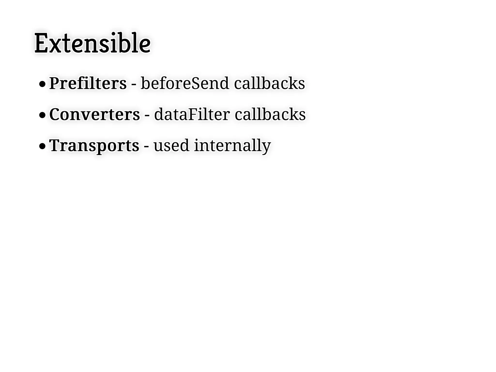 Extensible
 P r e f i l t e r s - beforeSend callbacks
 P r e f i l t e r s - beforeSend callbacks
 C o n v e r t e r s - dataFilter callbacks
 C o n v e r t e r s - dataFilter callbacks
 T ra n s p o r t s - used internally
 T ra n s p o r t s - used internally
 
