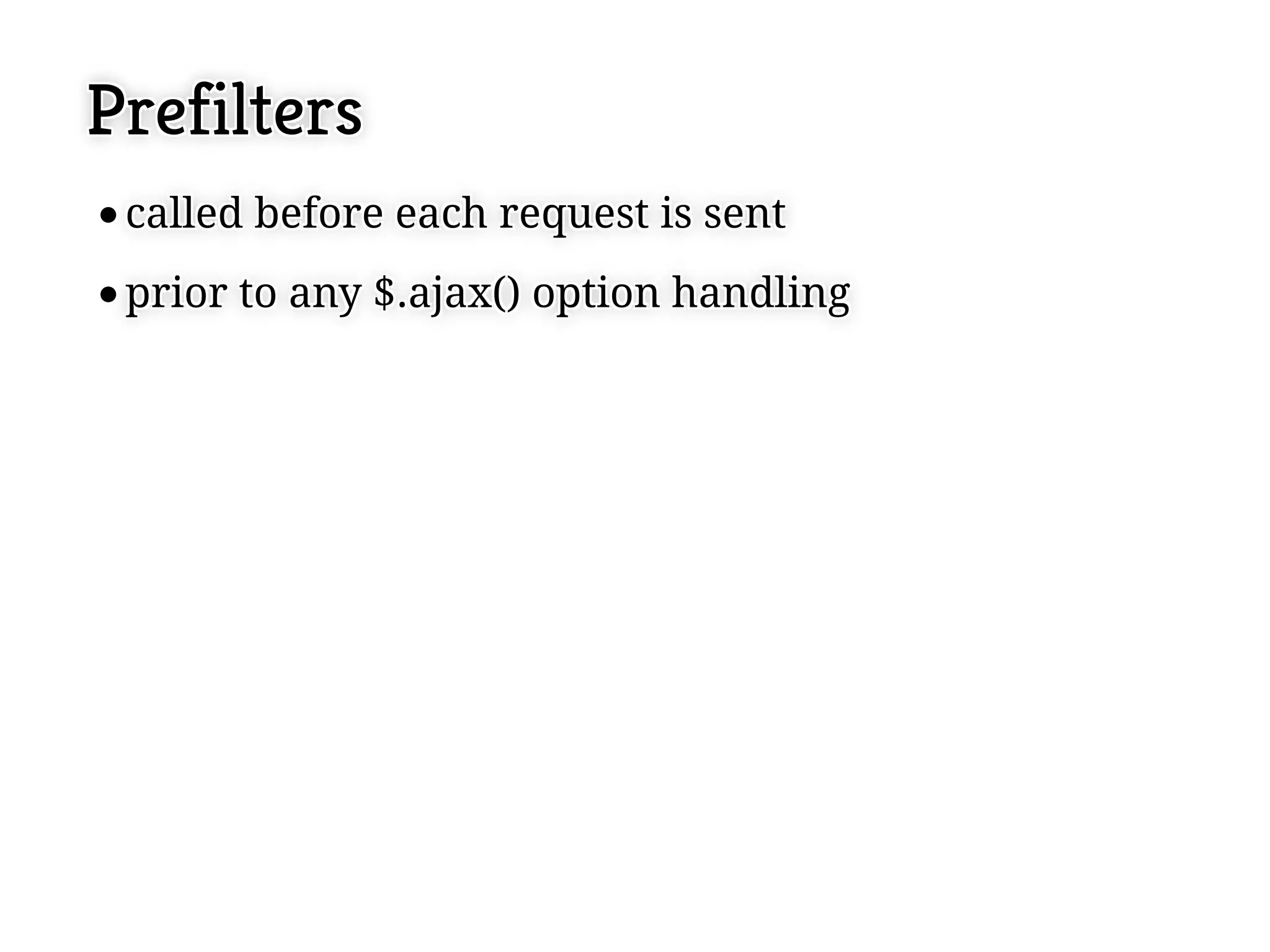 Prefilters
 called before each request is sent
 called before each request is sent
 prior to any $.ajax() option handling
 prior to any $.ajax() option handling
 