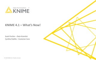 © 2020 KNIME AG. All rights reserved.
KNIME 4.1 – What’s New!
Scott Fincher – Data Scientist
Cynthia Padilla – Customer Care
 