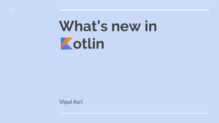 What’s new in
otlin
Vipul Asri
 