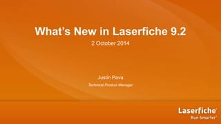 What’s New in Laserfiche 9.2 
2 October 2014 
Justin Pava 
Technical Product Manager 
 