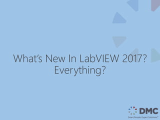 What’s New In LabVIEW 2017?
Everything?
 