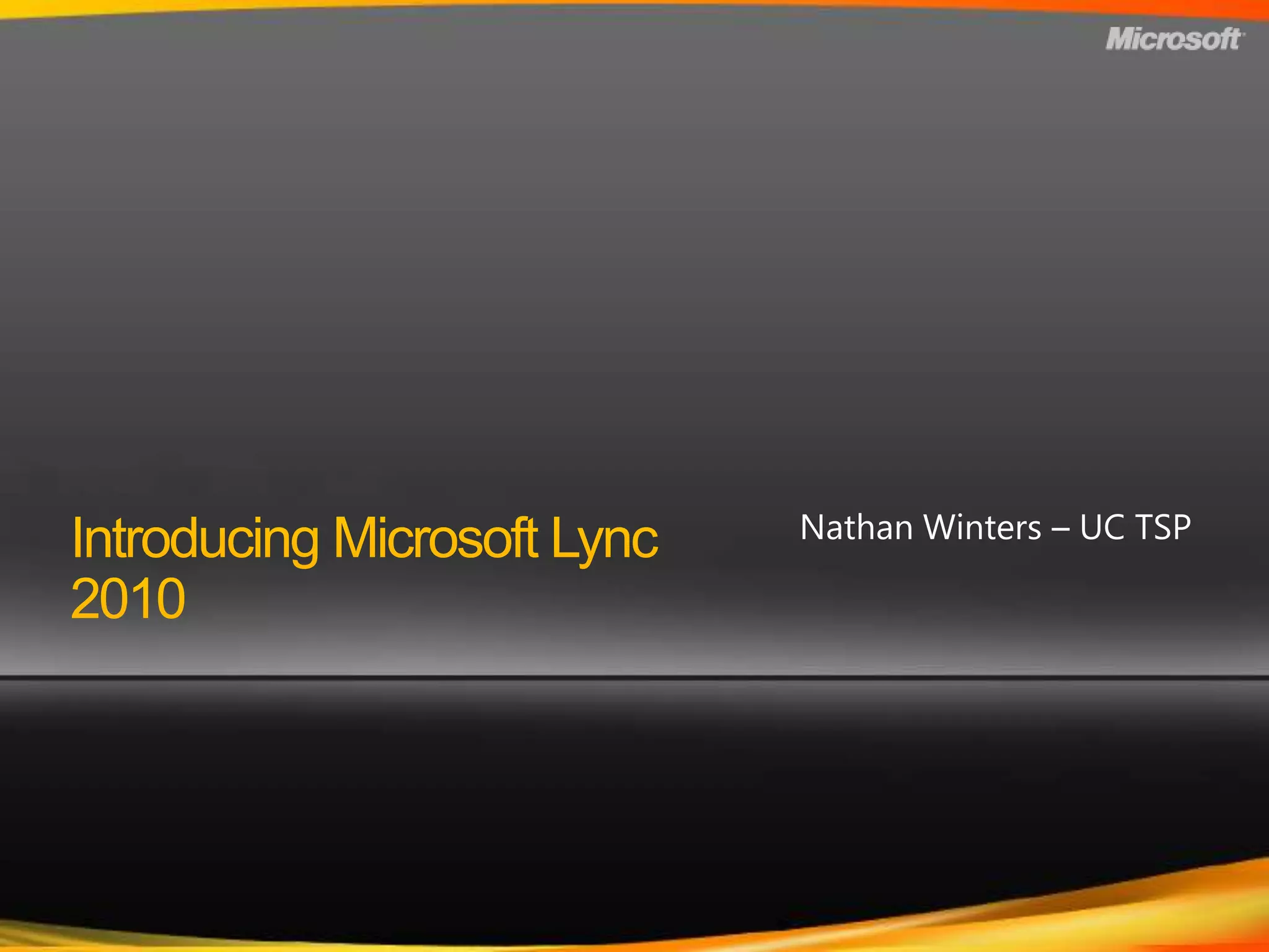 Introducing Microsoft Lync 2010Nathan Winters – UC TSP