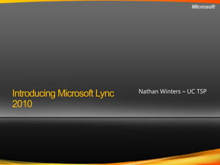Introducing Microsoft Lync 2010 Nathan Winters – UC TSP 