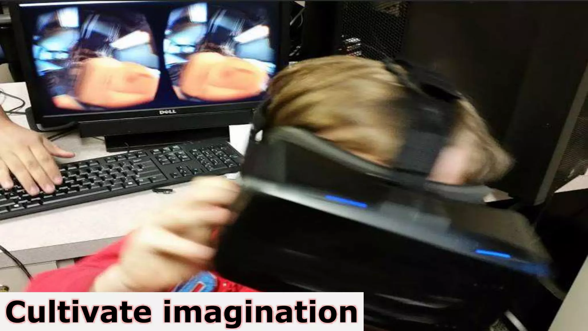 Cultivate imagination
 