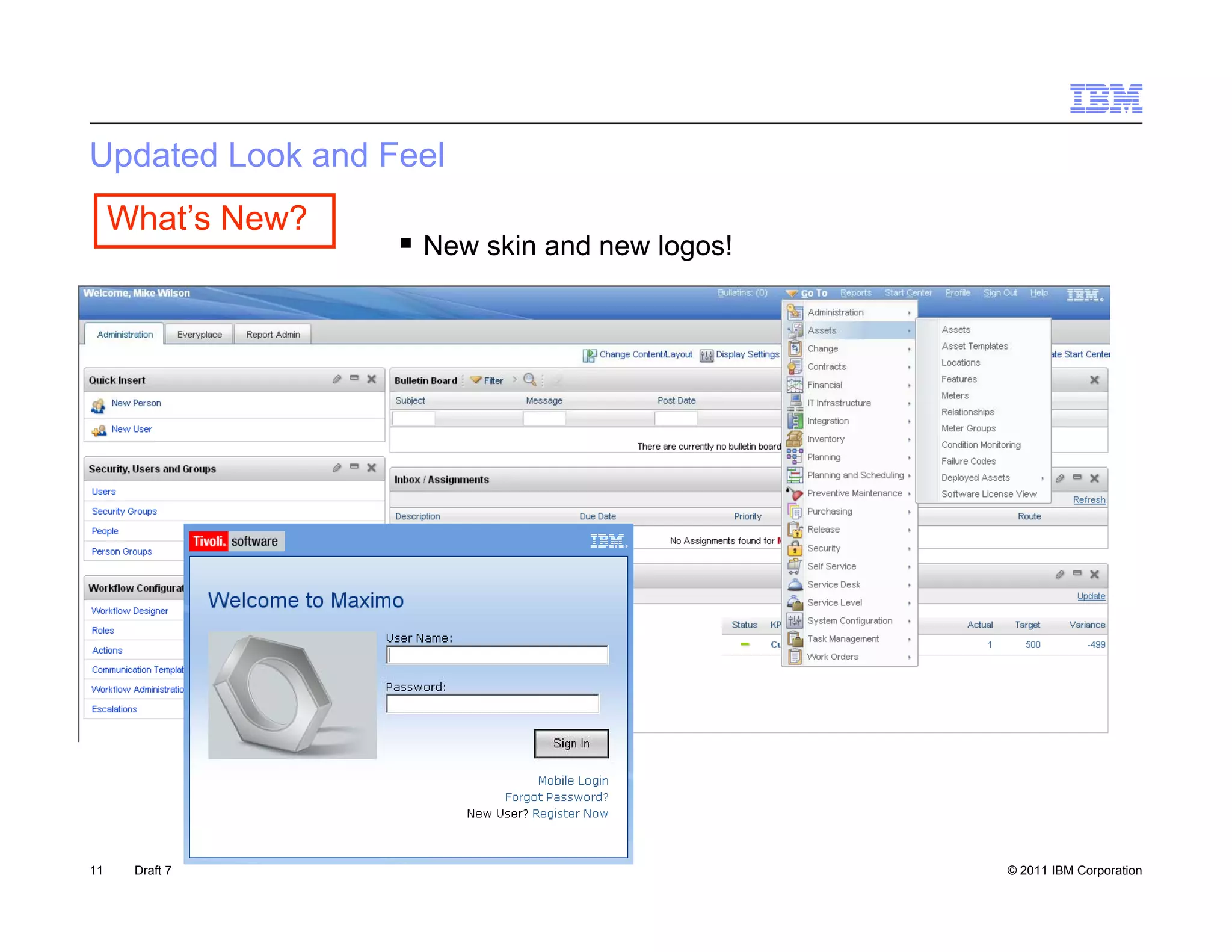 Updated Look and Feel
     What’s New?
                    New skin and new logos!




11    Draft 7                                  © 2011 IBM Corporation
 