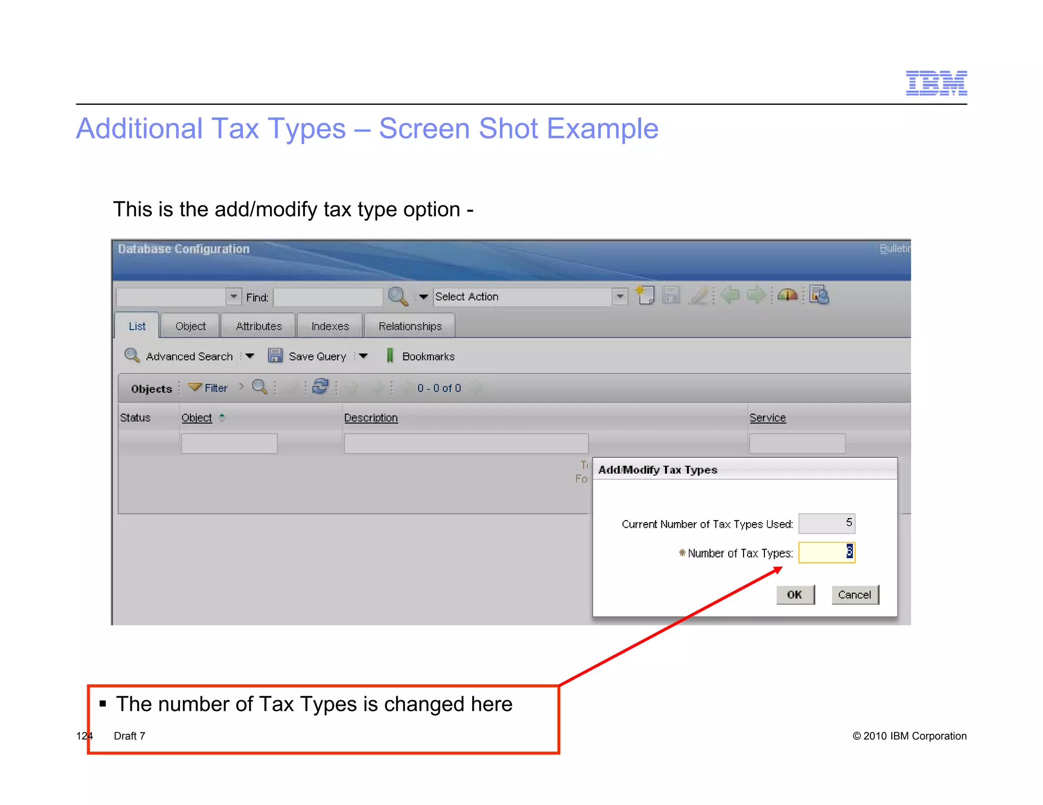 Additional Tax Types – Screen Shot Example

       This is the add/modify tax type option -




       The number of Tax Types is changed here
124    Draft 7                                    © 2010 IBM Corporation
 