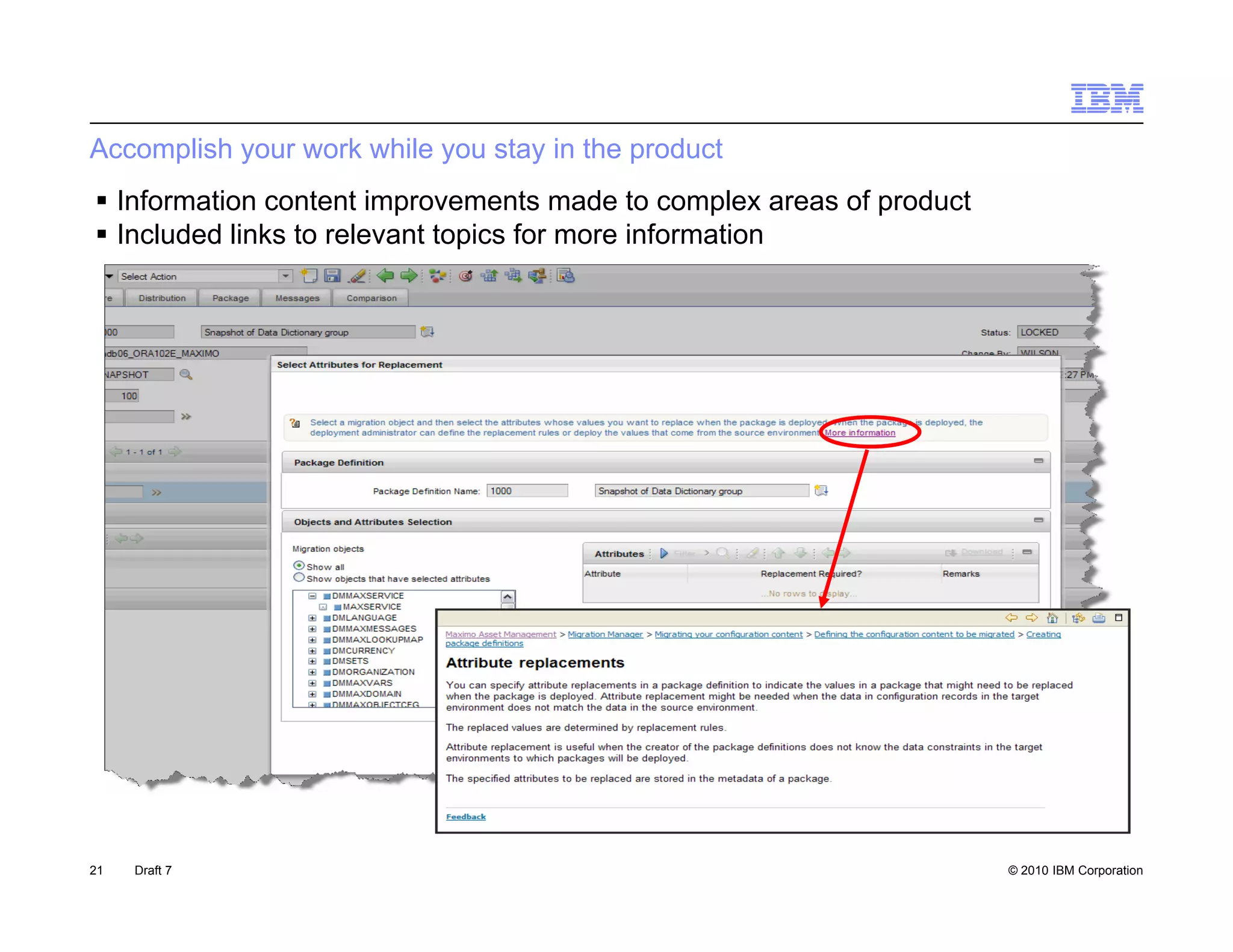 Accomplish your work while you stay in the product
 Information content improvements made to complex areas of product
 Included links to relevant topics for more information




21   Draft 7                                                          © 2010 IBM Corporation
 