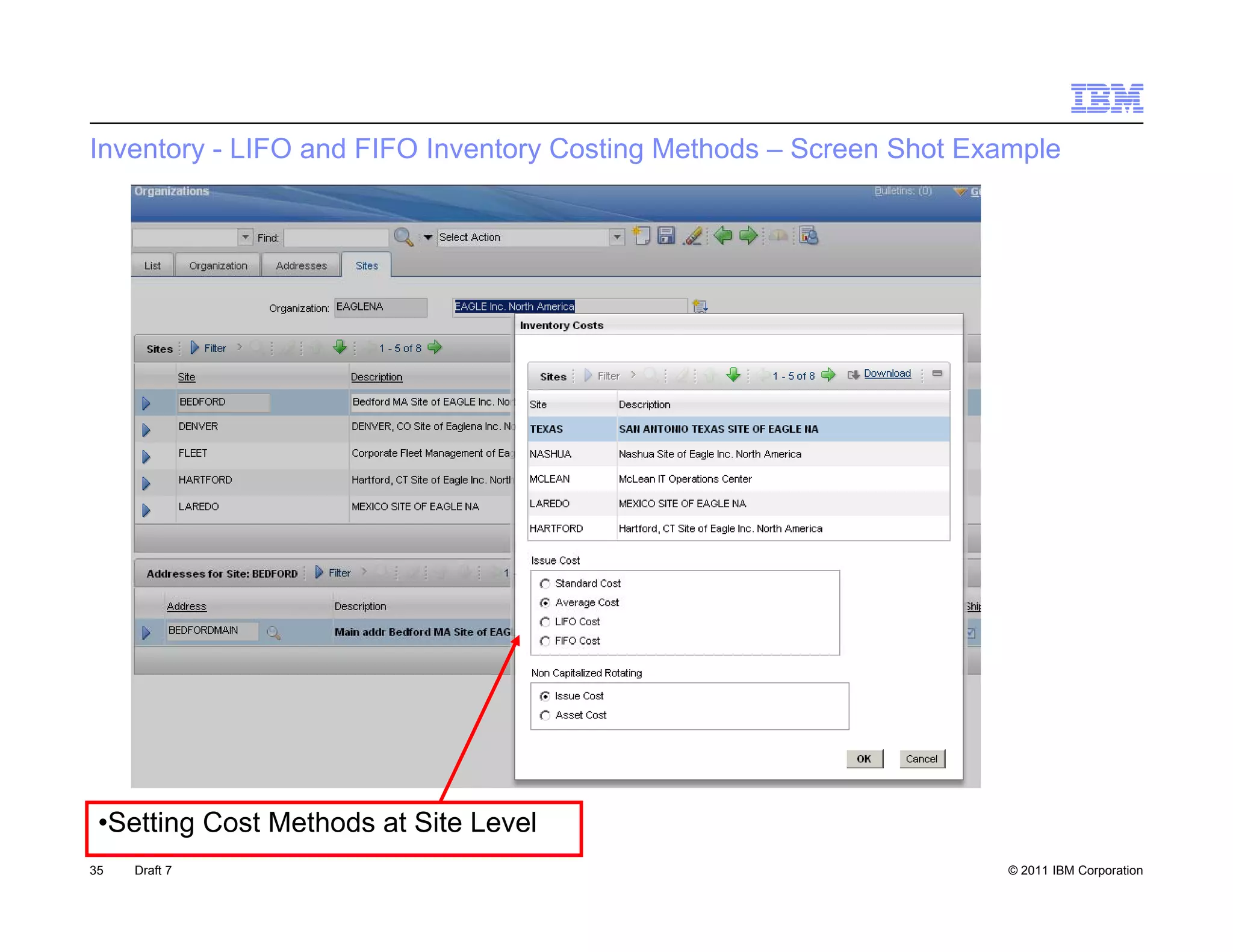 Inventory - LIFO and FIFO Inventory Costing Methods – Screen Shot Example




 •Setting Cost Methods at Site Level
35   Draft 7                                                         © 2011 IBM Corporation
 
