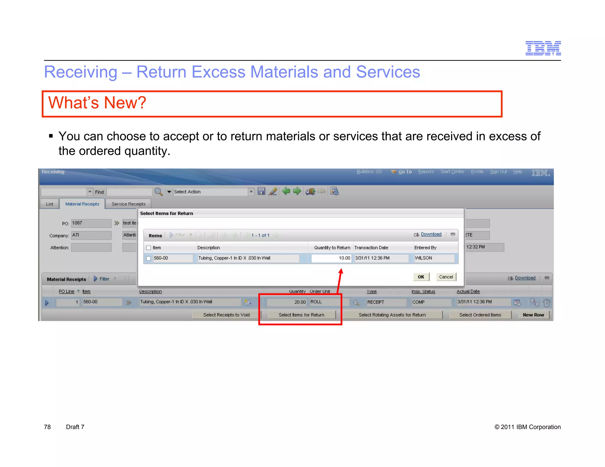 Receiving – Return Excess Materials and Services
 What’s New?
  You can choose to accept or to return materials or services that are received in excess of
   the ordered quantity.




78   Draft 7                                                                        © 2011 IBM Corporation
 