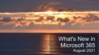 What's New in
Microsoft 365
August 2021
 