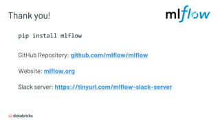 Thank you!
pip install mlflow
GitHub Repository: github.com/mlflow/mlflow
Website: mlflow.org
Slack server: https://tinyurl.com/mlflow-slack-server
 