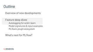 Overview of new developments
Feature deep dives
Autologging for scikit-learn
Model signatures & input examples
MLflow’s plugin ecosystem
What’s next for MLflow?
Outline
 