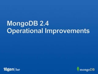 MongoDB 2.4
Operational Improvements
 
