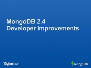 MongoDB 2.4
Developer Improvements
 