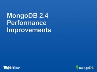 MongoDB 2.4
Performance
Improvements
 