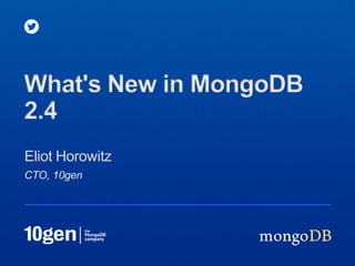CTO, 10gen
Eliot Horowitz
What's New in MongoDB
2.4
 