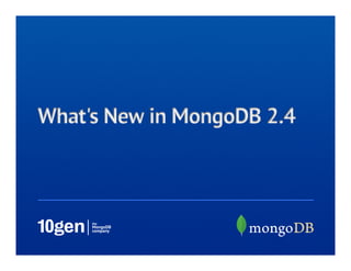 What's New in MongoDB 2.4
 