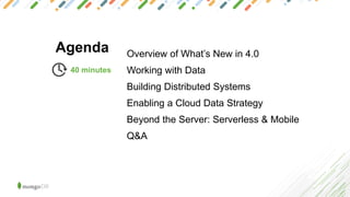 Agenda Overview of What’s New in 4.0
Working with Data
Building Distributed Systems
Enabling a Cloud Data Strategy
Beyond the Server: Serverless & Mobile
Q&A
40 minutes
 