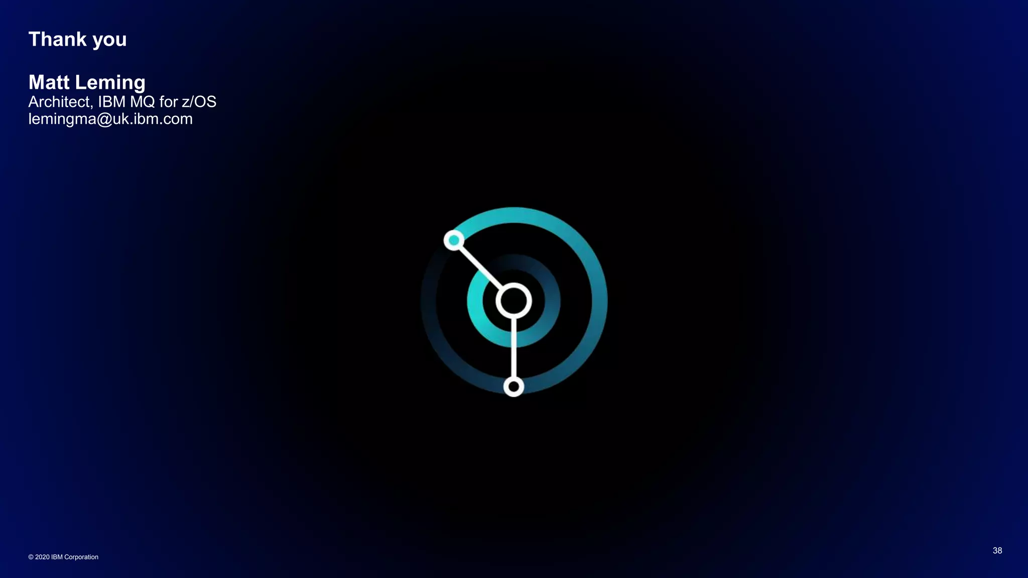 Thank you
Matt Leming
Architect, IBM MQ for z/OS
lemingma@uk.ibm.com
© 2020 IBM Corporation
38
 