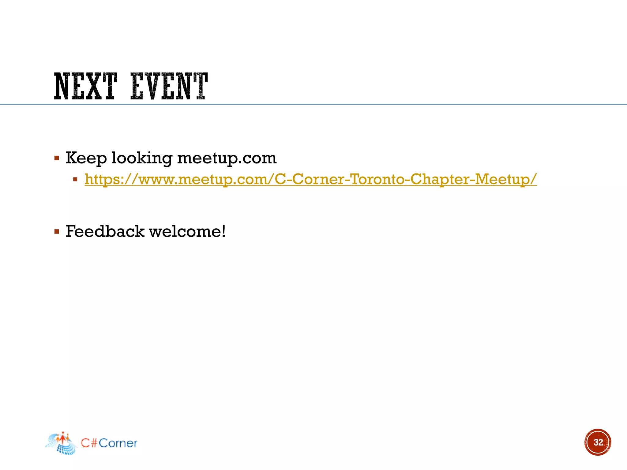▪ Keep looking meetup.com
▪ https://www.meetup.com/C-Corner-Toronto-Chapter-Meetup/
▪ Feedback welcome!
32
 