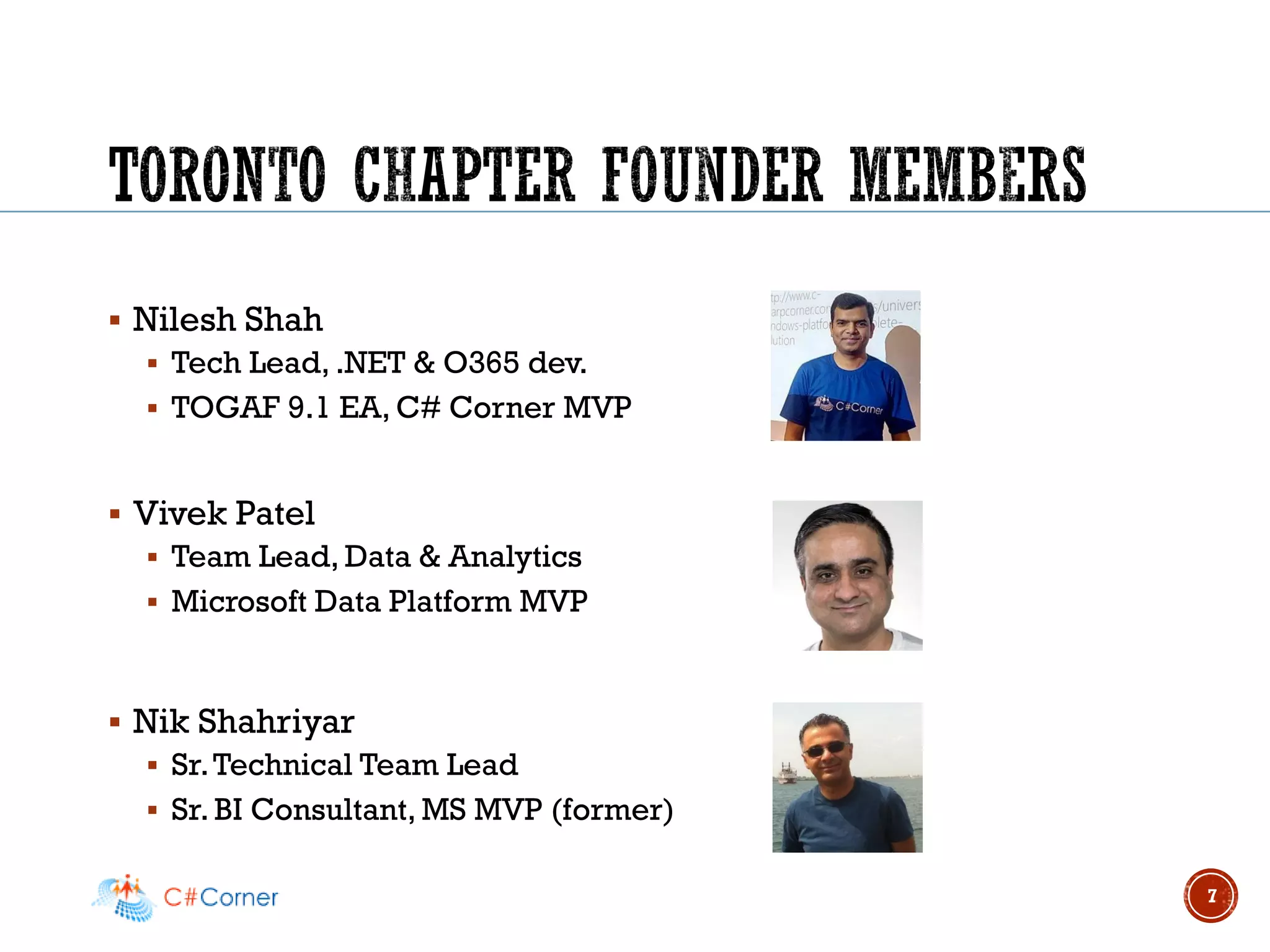 ▪ Nilesh Shah
▪ Tech Lead, .NET & O365 dev.
▪ TOGAF 9.1 EA, C# Corner MVP
▪ Vivek Patel
▪ Team Lead, Data & Analytics
▪ Microsoft Data Platform MVP
▪ Nik Shahriyar
▪ Sr.Technical Team Lead
▪ Sr. BI Consultant, MS MVP (former)
7
 