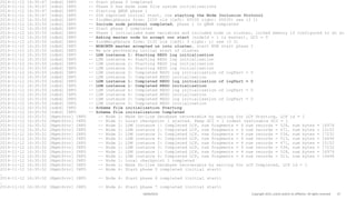 2014-11-12 16:30:47 [ndbd] INFO -- Start phase 0 completed
2014-11-12 16:30:47 [ndbd] INFO -- Phase 0 has made some file system initialisations
2014-11-12 16:30:47 [ndbd] INFO -- Starting QMGR phase 1
2014-11-12 16:30:47 [ndbd] INFO -- DIH reported initial start, now starting the Node Inclusion Protocol
2014-11-12 16:30:50 [ndbd] INFO -- findNeighbours from: 2220 old (left: 65535 right: 65535) new (3 1)
2014-11-12 16:30:50 [ndbd] INFO -- Include node protocol completed, phase 1 in QMGR completed
2014-11-12 16:30:50 [ndbd] INFO -- Start phase 1 completed
2014-11-12 16:30:50 [ndbd] INFO -- Phase 1 initialised some variables and included node in cluster, locked memory if configured to do so
2014-11-12 16:30:50 [ndbd] INFO -- Asking master node to accept our start (nodeId = 1 is master), GCI = 0
2014-11-12 16:30:50 [ndbd] INFO -- findNeighbours from: 2132 old (left: 3 right: 1) new (3 2)
2014-11-12 16:30:50 [ndbd] INFO -- NDBCNTR master accepted us into cluster, start NDB start phase 1
2014-11-12 16:30:50 [ndbd] INFO -- We are performing initial start of cluster
2014-11-12 16:30:50 [ndbd] INFO -- LDM instance 1: Starting REDO log initialisation
2014-11-12 16:30:50 [ndbd] INFO -- LDM instance 4: Starting REDO log initialisation
2014-11-12 16:30:50 [ndbd] INFO -- LDM instance 2: Starting REDO log initialisation
2014-11-12 16:30:50 [ndbd] INFO -- LDM instance 3: Starting REDO log initialisation
2014-11-12 16:30:50 [ndbd] INFO -- LDM instance 3: Completed REDO log initialisation of logPart = 0
2014-11-12 16:30:50 [ndbd] INFO -- LDM instance 3: Completed REDO initialisation
2014-11-12 16:30:50 [ndbd] INFO -- LDM instance 1: Completed REDO log initialisation of logPart = 0
2014-11-12 16:30:50 [ndbd] INFO -- LDM instance 1: Completed REDO initialisation
2014-11-12 16:30:50 [ndbd] INFO -- LDM instance 4: Completed REDO log initialisation of logPart = 0
2014-11-12 16:30:50 [ndbd] INFO -- LDM instance 4: Completed REDO initialisation
2014-11-12 16:30:50 [ndbd] INFO -- LDM instance 2: Completed REDO log initialisation of logPart = 0
2014-11-12 16:30:50 [ndbd] INFO -- LDM instance 2: Completed REDO initialisation
2014-11-12 16:30:50 [ndbd] INFO -- Schema file initialisation Starting
2014-11-12 16:30:50 [ndbd] INFO -- Schema file initialisation Completed
2014-11-12 16:30:51 [MgmtSrvr] INFO -- Node 1: Make On-line Database recoverable by waiting for LCP Starting, LCP id = 1
2014-11-12 16:30:52 [MgmtSrvr] INFO -- Node 1: Local checkpoint 1 started. Keep GCI = 1 oldest restorable GCI = 1
2014-11-12 16:30:52 [MgmtSrvr] INFO -- Node 2: LDM instance 1: Completed LCP, num fragments = 4 num records = 528, num bytes = 16976
2014-11-12 16:30:52 [MgmtSrvr] INFO -- Node 2: LDM instance 2: Completed LCP, num fragments = 4 num records = 471, num bytes = 15152
2014-11-12 16:30:52 [MgmtSrvr] INFO -- Node 2: LDM instance 3: Completed LCP, num fragments = 4 num records = 536, num bytes = 17232
2014-11-12 16:30:52 [MgmtSrvr] INFO -- Node 2: LDM instance 4: Completed LCP, num fragments = 4 num records = 513, num bytes = 16496
2014-11-12 16:30:52 [MgmtSrvr] INFO -- Node 1: LDM instance 2: Completed LCP, num fragments = 4 num records = 471, num bytes = 15152
2014-11-12 16:30:52 [MgmtSrvr] INFO -- Node 1: LDM instance 3: Completed LCP, num fragments = 4 num records = 536, num bytes = 17232
2014-11-12 16:30:52 [MgmtSrvr] INFO -- Node 1: LDM instance 1: Completed LCP, num fragments = 4 num records = 528, num bytes = 16976
2014-11-12 16:30:52 [MgmtSrvr] INFO -- Node 1: LDM instance 4: Completed LCP, num fragments = 4 num records = 513, num bytes = 16496
2014-11-12 16:30:52 [MgmtSrvr] INFO -- Node 1: Local checkpoint 1 completed
2014-11-12 16:30:52 [MgmtSrvr] INFO -- Node 1: Make On-line Database recoverable by waiting for LCP Completed, LCP id = 1
2014-11-12 16:30:52 [MgmtSrvr] INFO -- Node 4: Start phase 5 completed (initial start)
…
2014-11-12 16:30:52 [MgmtSrvr] INFO -- Node 4: Start phase 6 completed (initial start)
…
2014-11-12 16:30:52 [MgmtSrvr] INFO -- Node 4: Start phase 7 completed (initial start)
16/04/2015 Copyright 2015, oracle and/or its affiliates. All rights reserved 47
 
