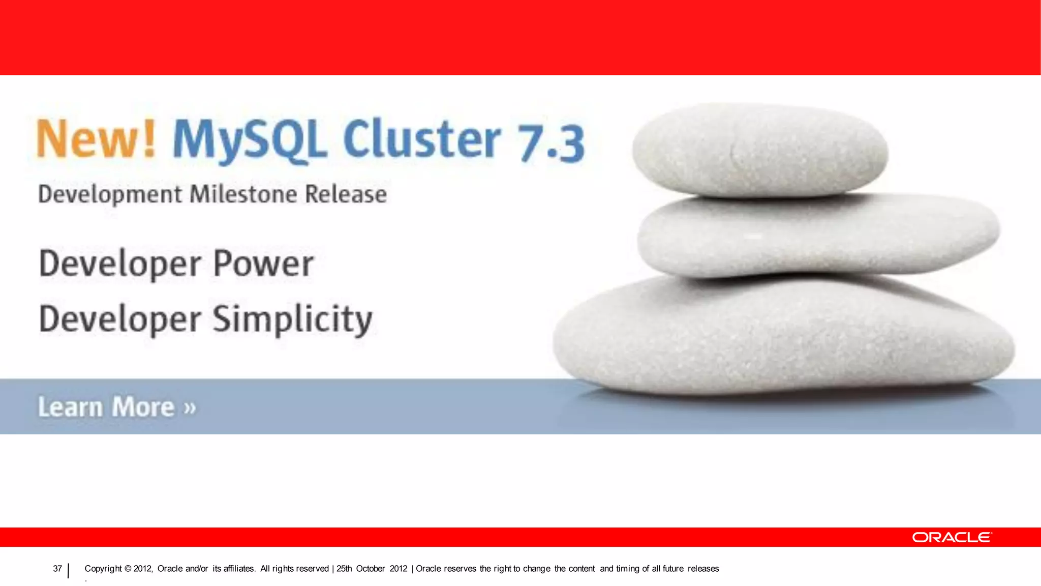 37   Copyright © 2012, Oracle and/or its affiliates. All rights reserved | 25th October 2012 | Oracle reserves the right to change the content and timing of all future releases
     .
 