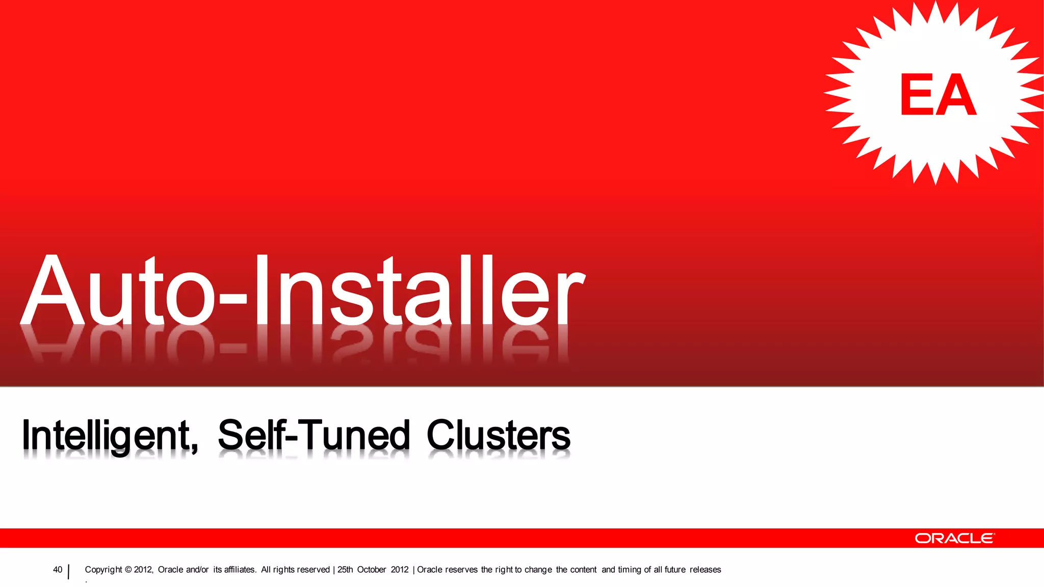 EA




40   Copyright © 2012, Oracle and/or its affiliates. All rights reserved | 25th October 2012 | Oracle reserves the right to change the content and timing of all future releases
     .
 