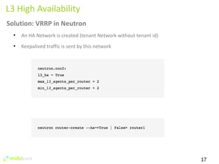 17 
L3 High Availability 
Solution: VRRP in Neutron 
● An HA Network is created (tenant Network without tenant id) 
● Keepalived traffic is sent by this network 
 