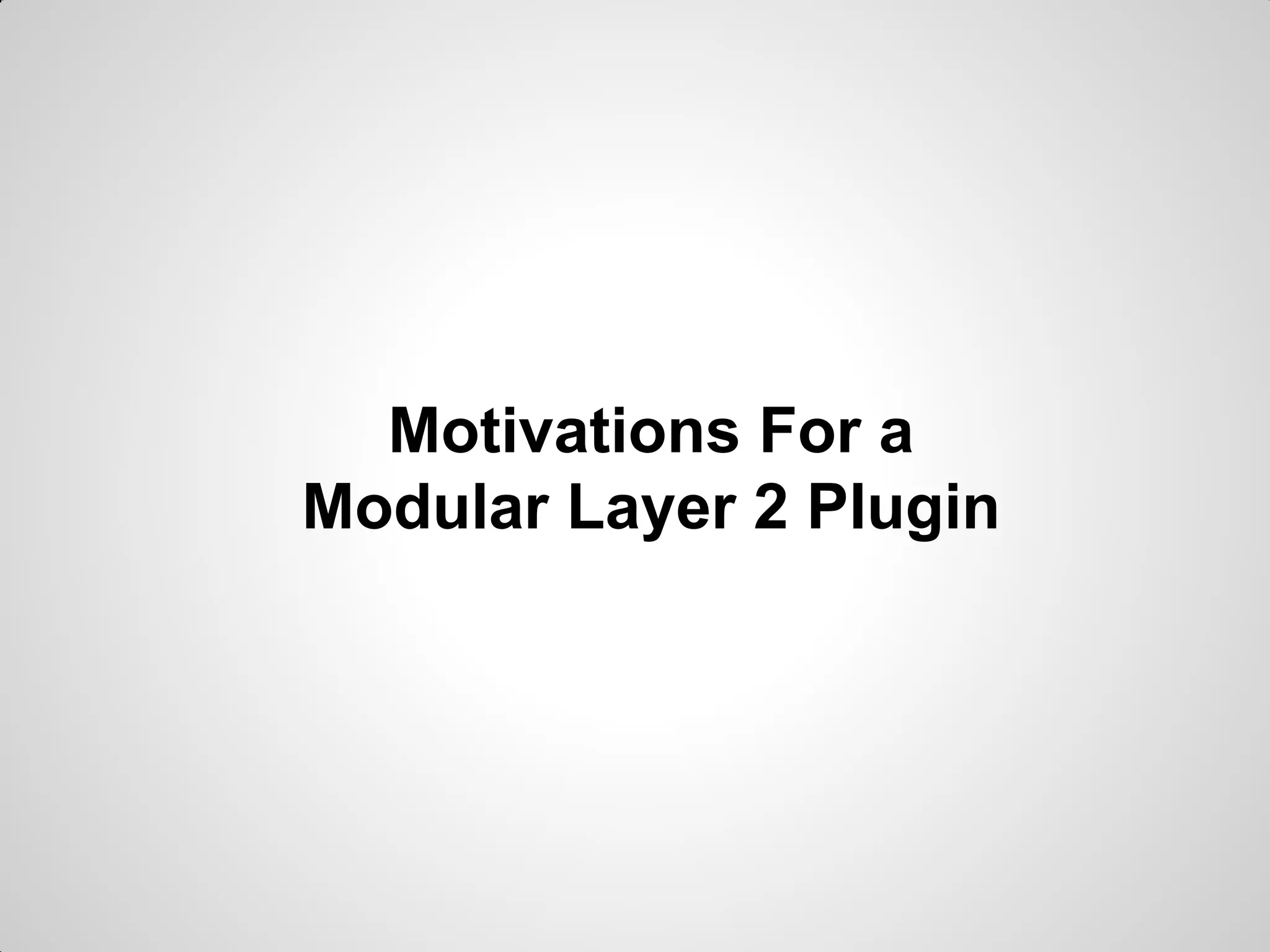 Motivations For a
Modular Layer 2 Plugin

 