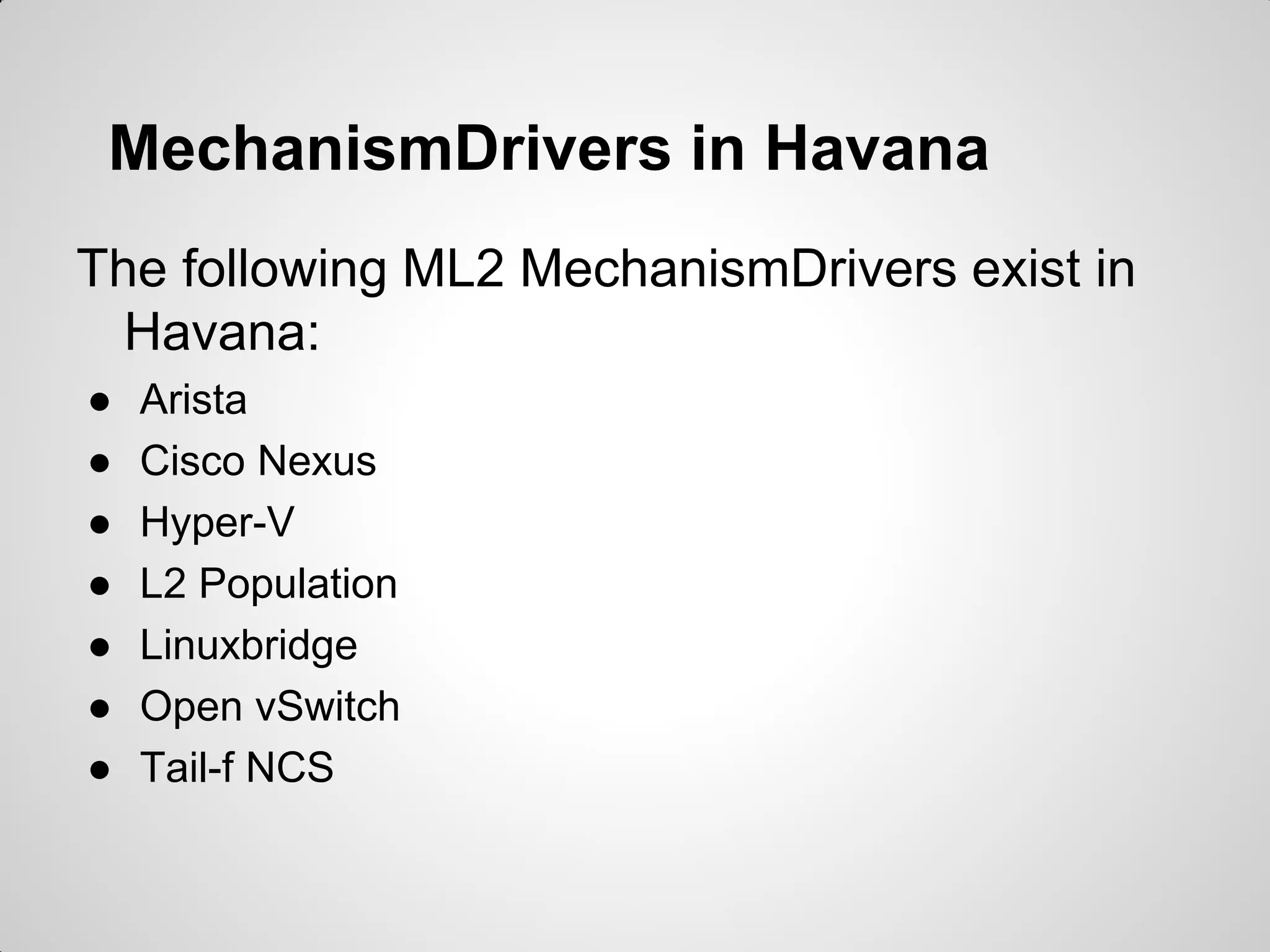 MechanismDrivers in Havana
The following ML2 MechanismDrivers exist in
Havana:
●
●
●
●
●
●
●

Arista
Cisco Nexus
Hyper-V
L2 Population
Linuxbridge
Open vSwitch
Tail-f NCS

 
