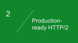 2
Production-
ready HTTP/2
 